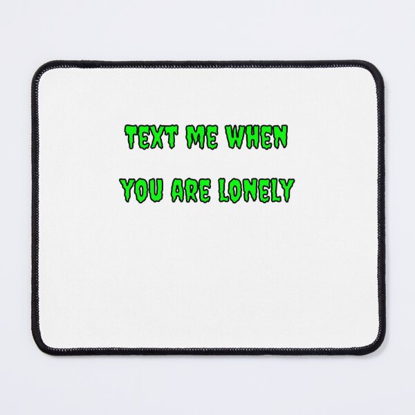Item preview, Text Me When You're Lonely designed and sold by Fleetwood1994.