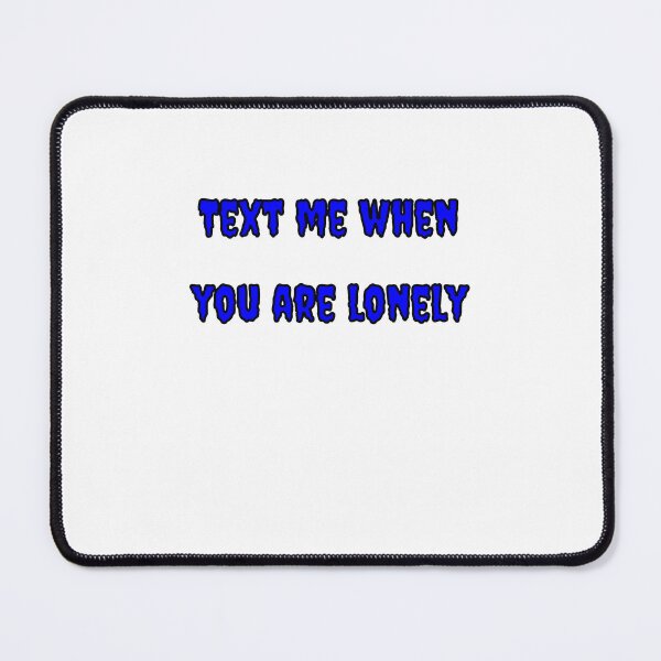 Item preview, Text Me When You're Lonely designed and sold by Fleetwood1994.