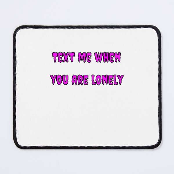 Item preview, Text Me When You're Lonely designed and sold by Fleetwood1994.