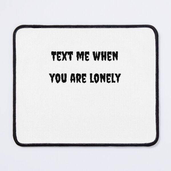 Item preview, Text Me When You're Lonely designed and sold by Fleetwood1994.