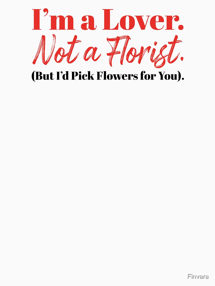 Thumbnail 7 of 7, Classic T-Shirt, I'm a Lover, Not a Florist (But I'd Pick Flowers for You). designed and sold by Finvara.