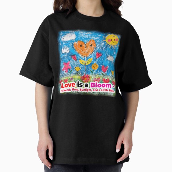 Love is a Bloom—It Needs Time, Sunlight, and a Little Rain. Oversized T-Shirt