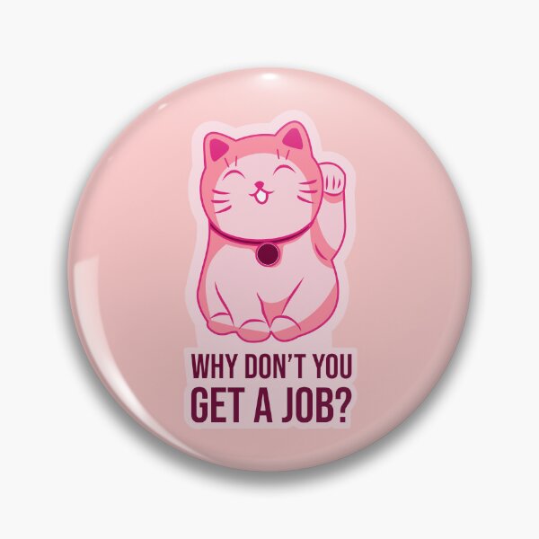 Item preview, WHY DON"T YOU GET A JOB? designed and sold by linikalbar.