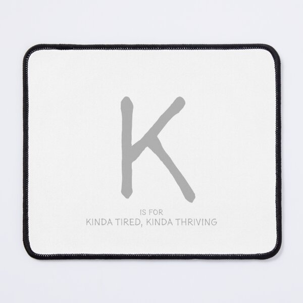 Item preview, K is for Kinda Tired, Kinda Thriving designed and sold by Orange-Socks.