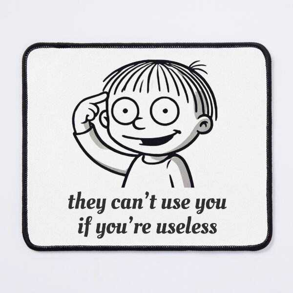 Item preview, They Can’t Use You If You’re Useless designed and sold by McPurrface.
