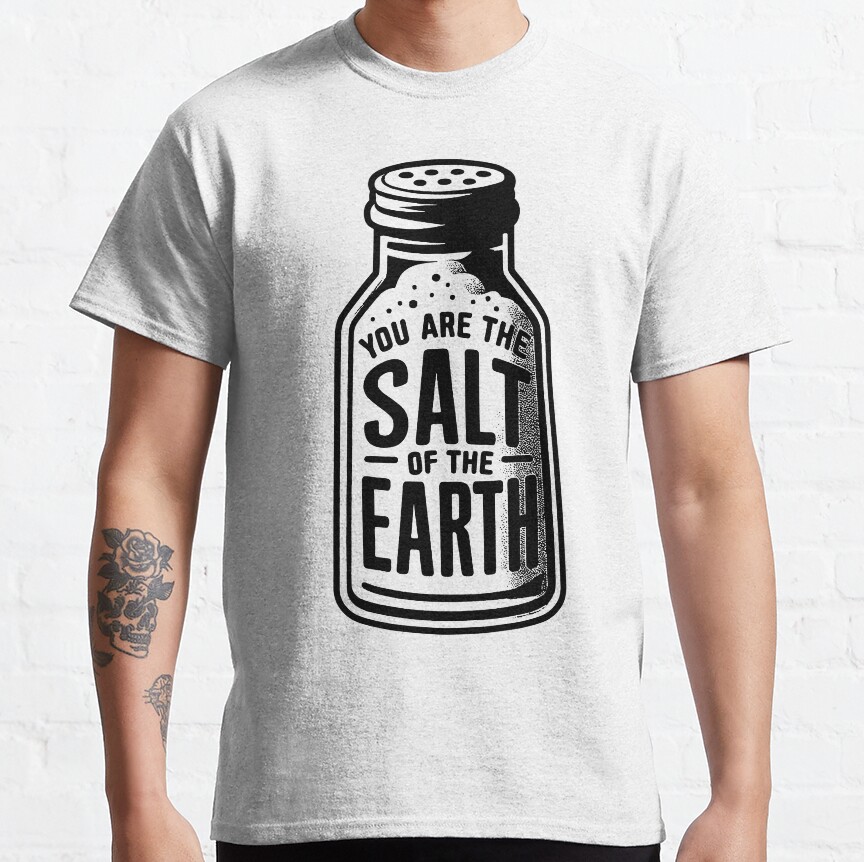 Matthew 5:13 You Are The Salt Of The Earth Classic T-Shirt