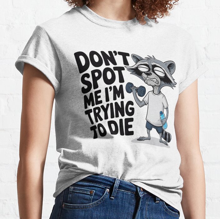 Don'T Spot Me I'M Trying To Die Shirt Funny Gym Raccoon Gift For Workout Lovers Classic T-Shirt