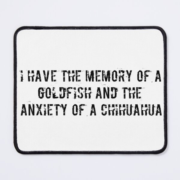Item preview, I have the memory of a goldfish and the anxiety of a chihuahua designed and sold by Ninjacatoff.
