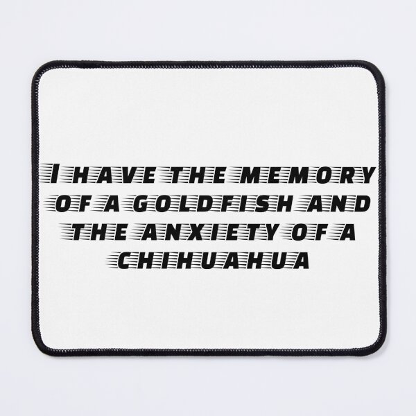 Item preview, I have the memory of a goldfish and the anxiety of a chihuahua designed and sold by Ninjacatoff.