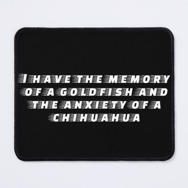 Item preview, I have the memory of a goldfish and the anxiety of a chihuahua designed and sold by Ninjacatoff.