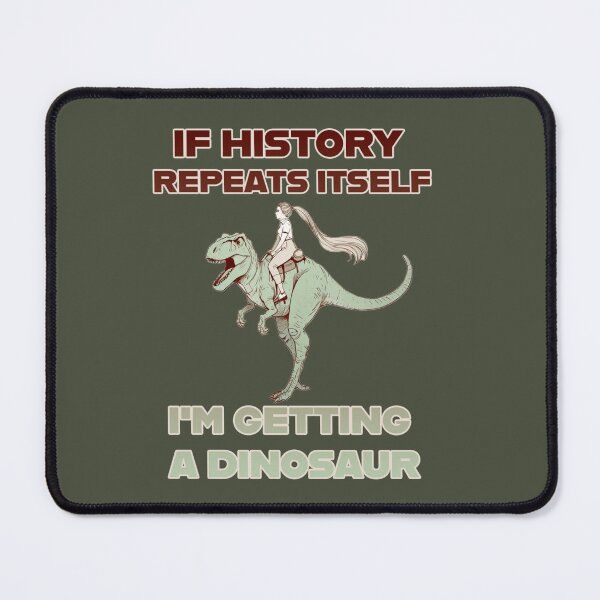Item preview, If History Repeats Itself, I'm Getting a Dinosaur! designed and sold by La Loca.