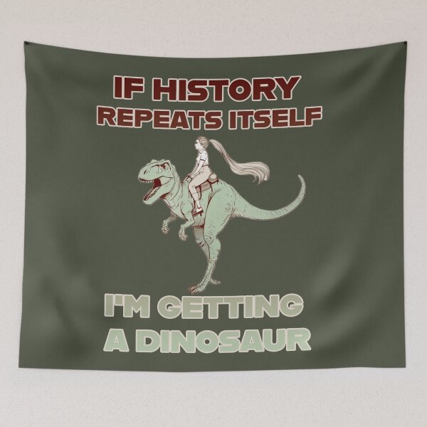 Item preview, If History Repeats Itself, I'm Getting a Dinosaur! designed and sold by La Loca.