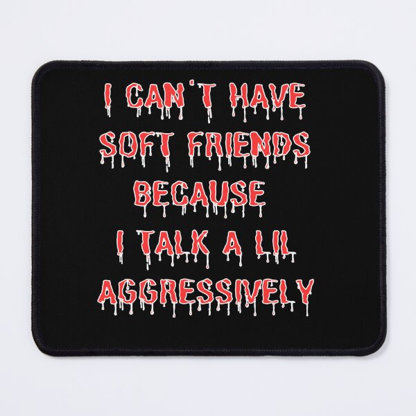 Item preview, I Can't Have Soft Friends Because I Talk A Lil Aggressively funny gifts designed and sold by crazygingercat.