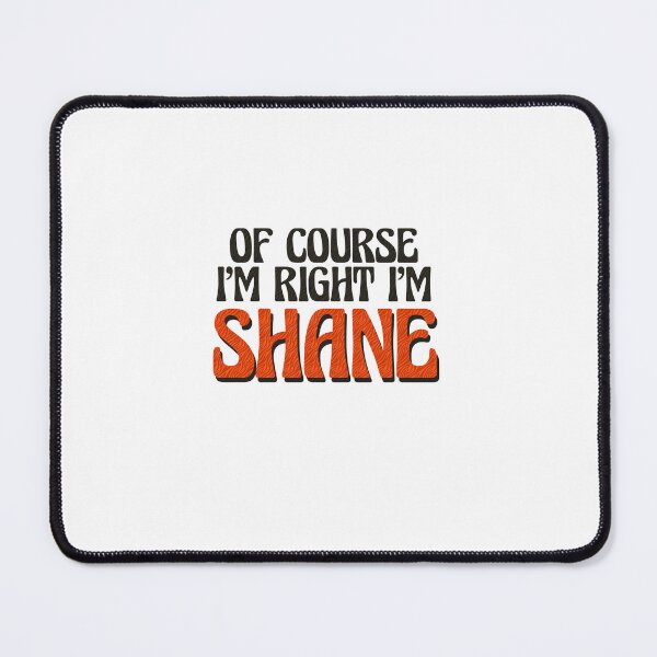Item preview, Of Course I'm Right I'm Shane designed and sold by Watsonarts.