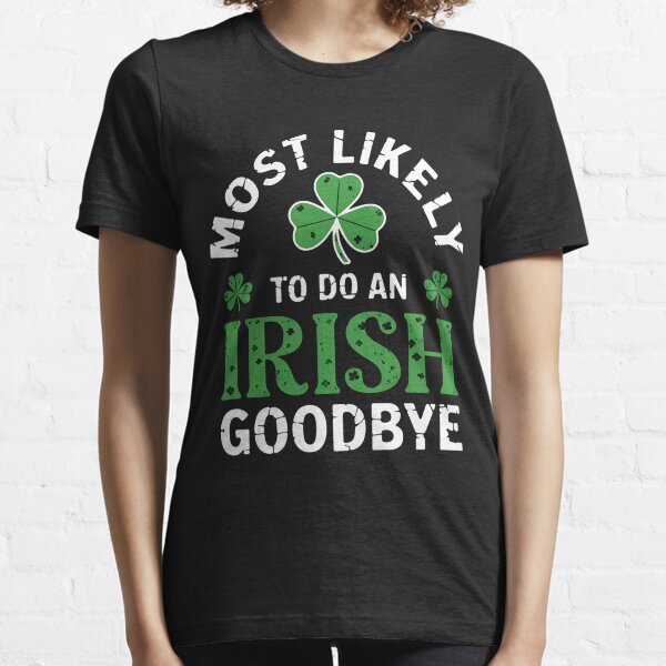 Item preview, Most Likely To Do An Irish Goodbye Funny St Patrick's Day designed and sold by tearbytea.