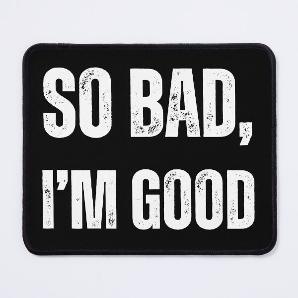 Item preview, So Bad, I'm Good designed and sold by DLRand.