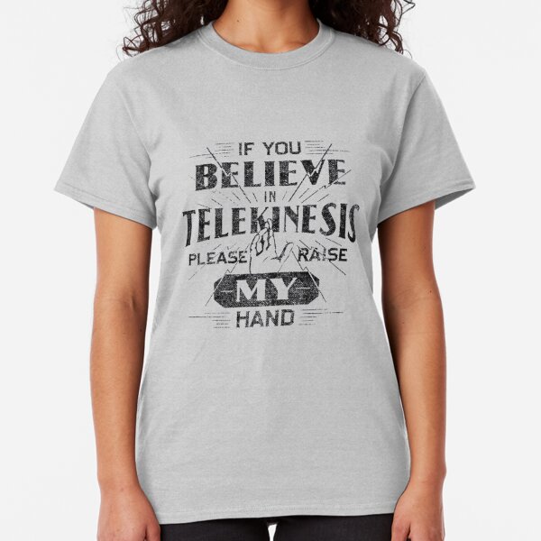 t shirt if you believe in telekinesis