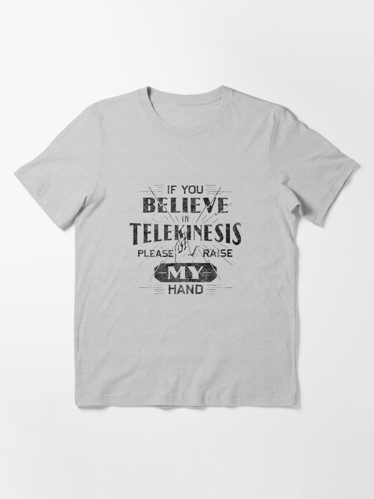 if you believe in telekinesis shirt