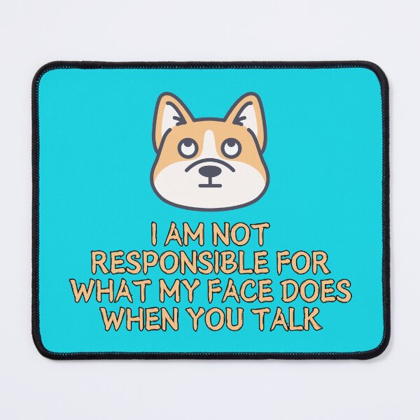 Item preview, I Am Not Responsible For What My Face Does When You Talk designed and sold by AussieMomma.