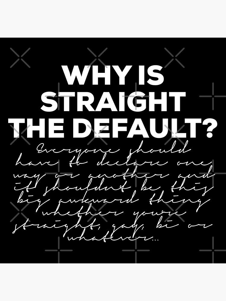 why-is-straight-the-default-lgbtqia-poster-for-sale-by