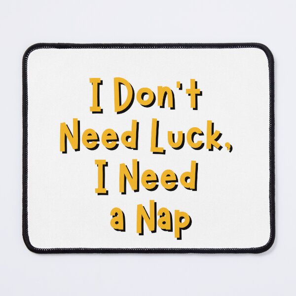 Item preview, I dont need luck, i need a nap designed and sold by Nikki Krishna.