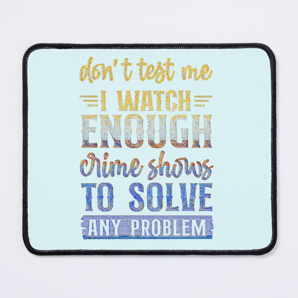 Item preview, Don't Test Me I Watch Enough Crime Shows. designed and sold by CristalleLisa.