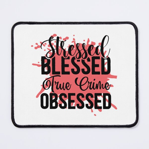 Item preview, Stressed Blessed True Crime Obsessed designed and sold by OutbreakDesigns.