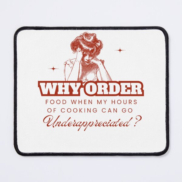 Item preview, Why Order Food When my Hours of Cooking can go Underappreciated? designed and sold by Retro-Reverie.