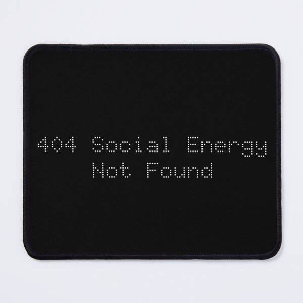 Item preview, 404 Social Energy Not Found designed and sold by Ninjacatoff.