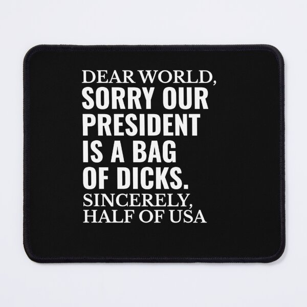 Item preview, Dear World Sorry Our President is a Bag of Dicks designed and sold by The Junto Shop.