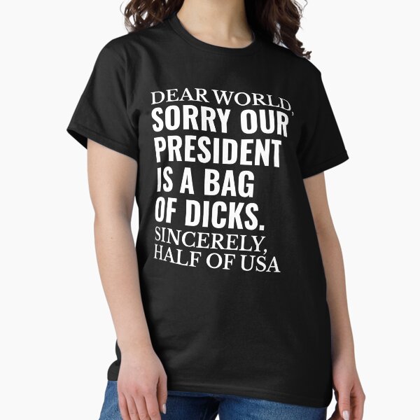 Item preview, Dear World Sorry Our President is a Bag of Dicks  designed and sold by The Junto Shop.