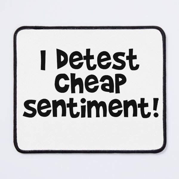 Item preview, I detest cheap sentiment! Black. designed and sold by emwoodard.