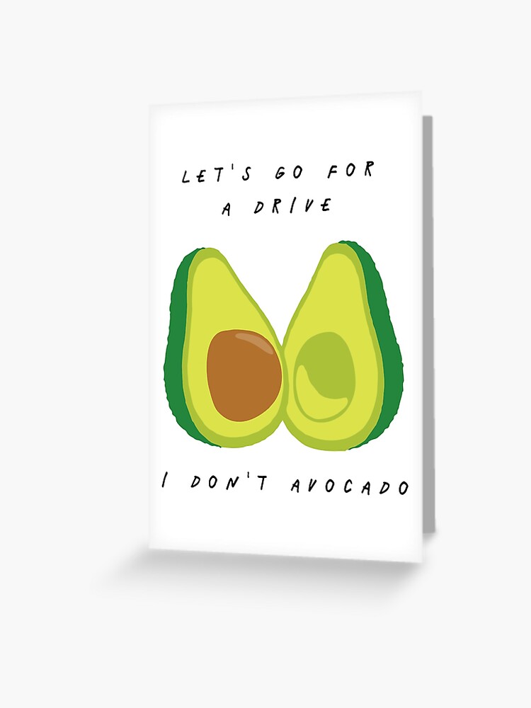 Let S Go For A Drive I Don T Avocado Fruit And Vegetable Puns Greeting Card By Teehunter Redbubble