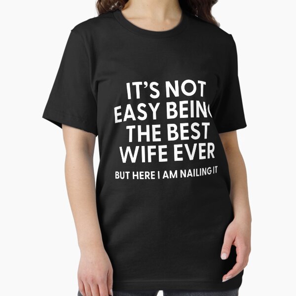 It’s Not Easy Being The Best Wife Ever But Here I am Nailing it Essential T-Shirt
