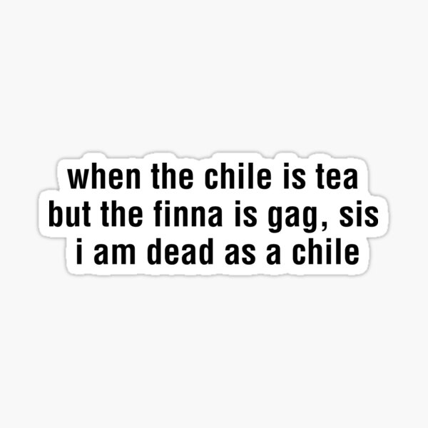 Item preview, when the chile is tea but the finna is gag, sis i am dead as a chile by ethel cain designed and sold by Kyna Arts.