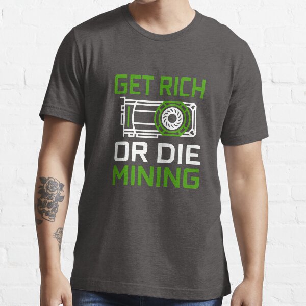 GPU Miner Get Rich or Die Mining TEAM GREEN Graphics Card Crypto Miner Essential T-Shirt