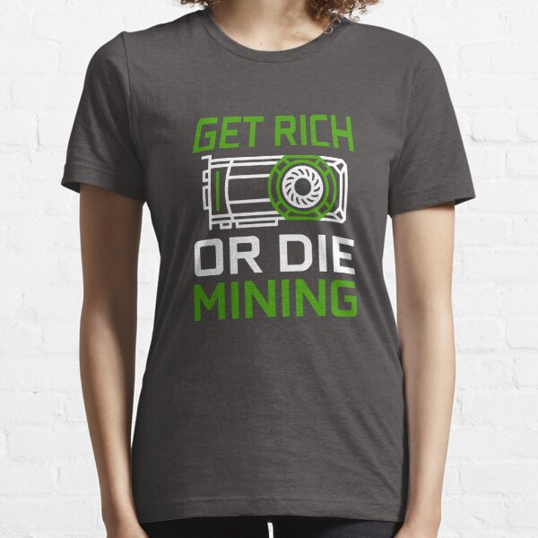 GPU Miner Get Rich or Die Mining TEAM GREEN Graphics Card Crypto Miner  Essential T-Shirt