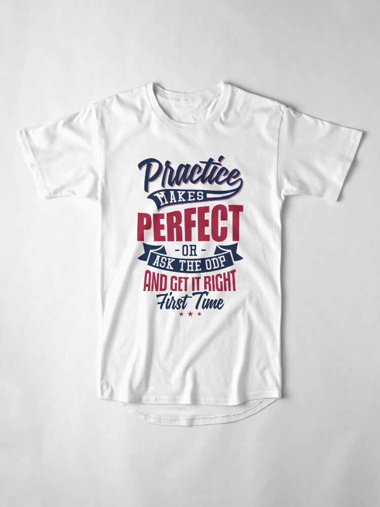 Alternate view of Practice makes Perfect - Or Ask The ODP And Get It Right First Time Long T-Shirt