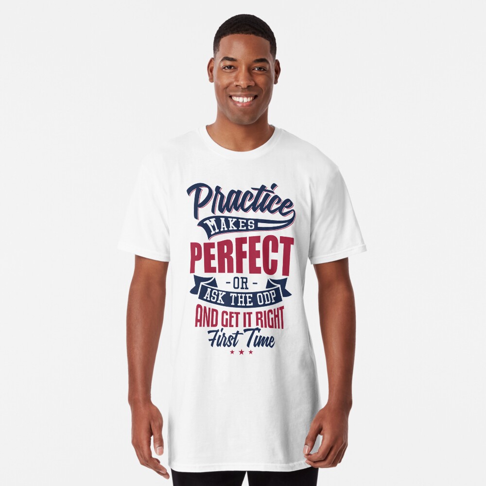Practice makes Perfect - Or Ask The ODP And Get It Right First Time Long T-Shirt