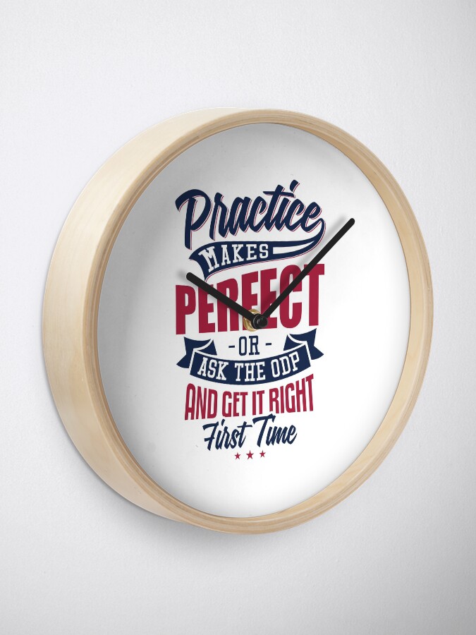 Alternate view of Practice makes Perfect - Or Ask The ODP And Get It Right First Time Clock