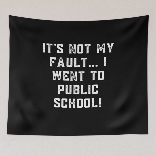Item preview, Funny Public School Humor – "It's Not My Fault... I Went to Public School!" designed and sold by Fredster1966.