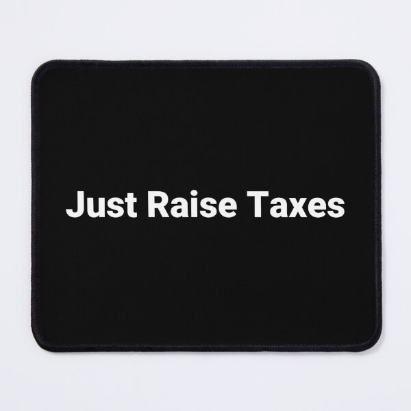 Item preview, Just Raise Taxes designed and sold by Text-based T-Shirts and Gifts.
