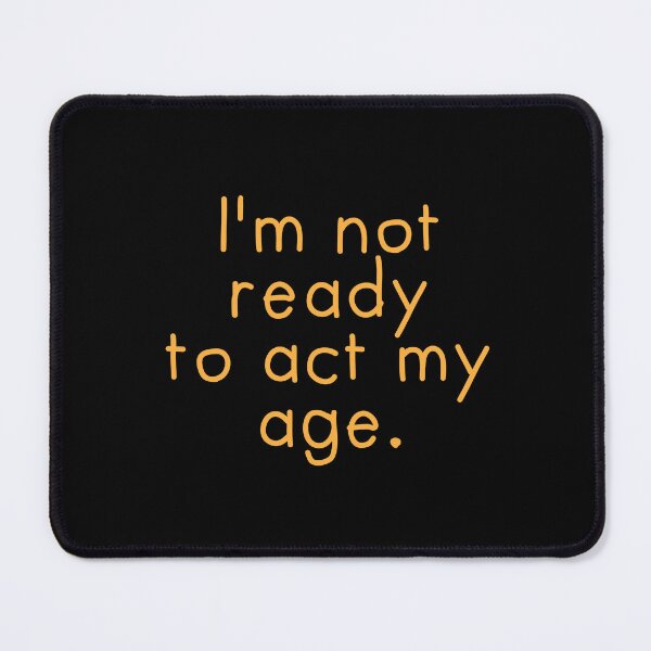 Item preview, I'm not ready to act my age designed and sold by jazzydevil.