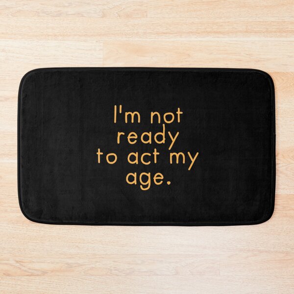 Item preview, I'm not ready to act my age designed and sold by jazzydevil.