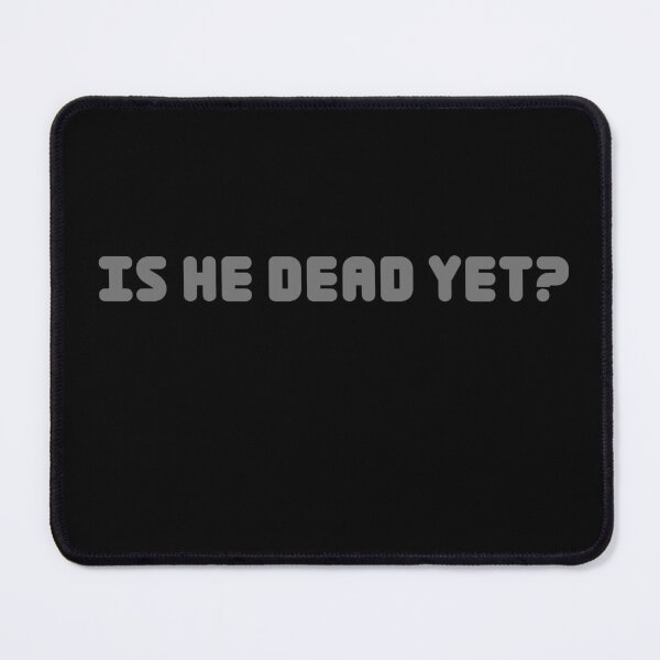 Item preview, Is He Dead Yet ? humor 1 designed and sold by VibeTwist.