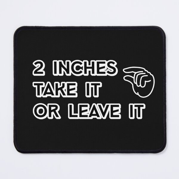 Item preview, 2 Inches… Take It or Leave It – Funny Sarcastic Quote designed and sold by Ver-Payah.