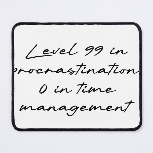 Item preview, Level 99 in procrastination, 0 in time management designed and sold by Ninjacatoff.