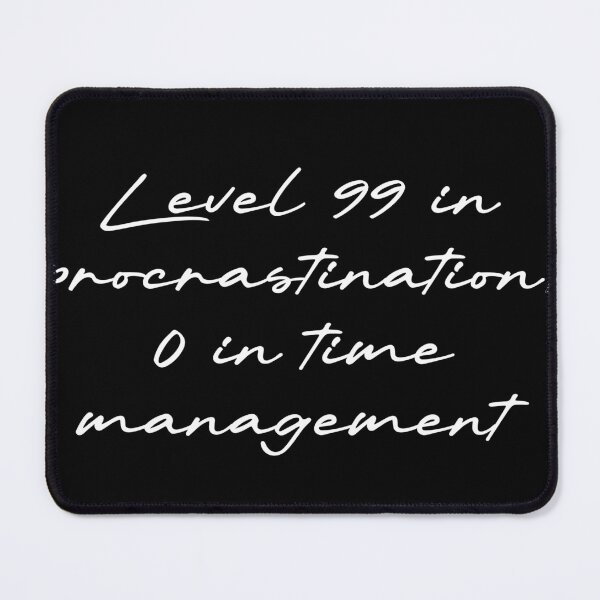 Item preview, Level 99 in procrastination, 0 in time management designed and sold by Ninjacatoff.