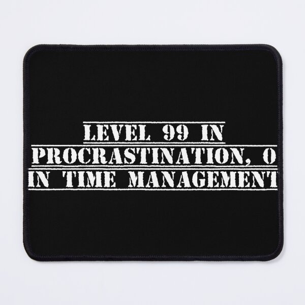 Item preview, Level 99 in procrastination, 0 in time management designed and sold by Ninjacatoff.