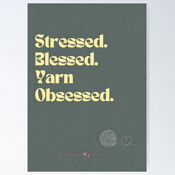 Item preview, Stressed Blessed Yarn Obsessed – Funny Knitting & Crochet Quote Poster designed and sold by TnMrkl.